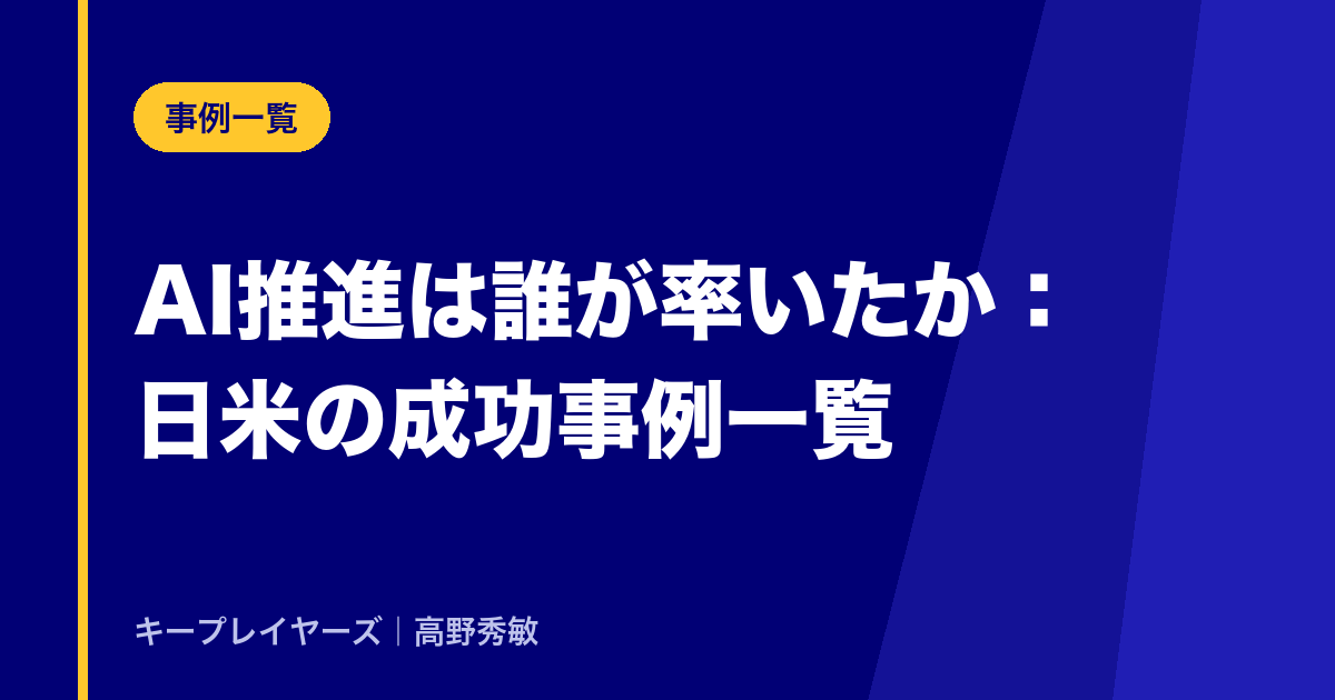 AI推進は誰が率いたか：日米の成功事例一覧