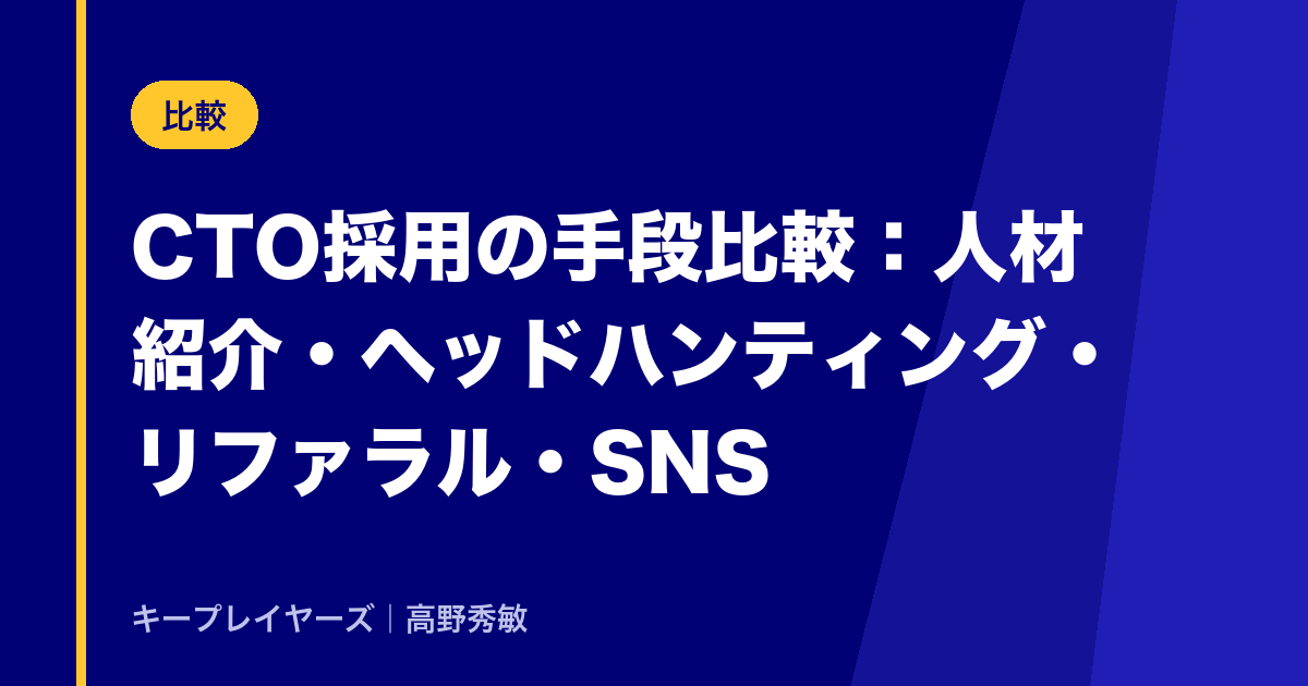 CTO採用の手段比較:人材紹介・ヘッドハンティング・リファラル・SNS