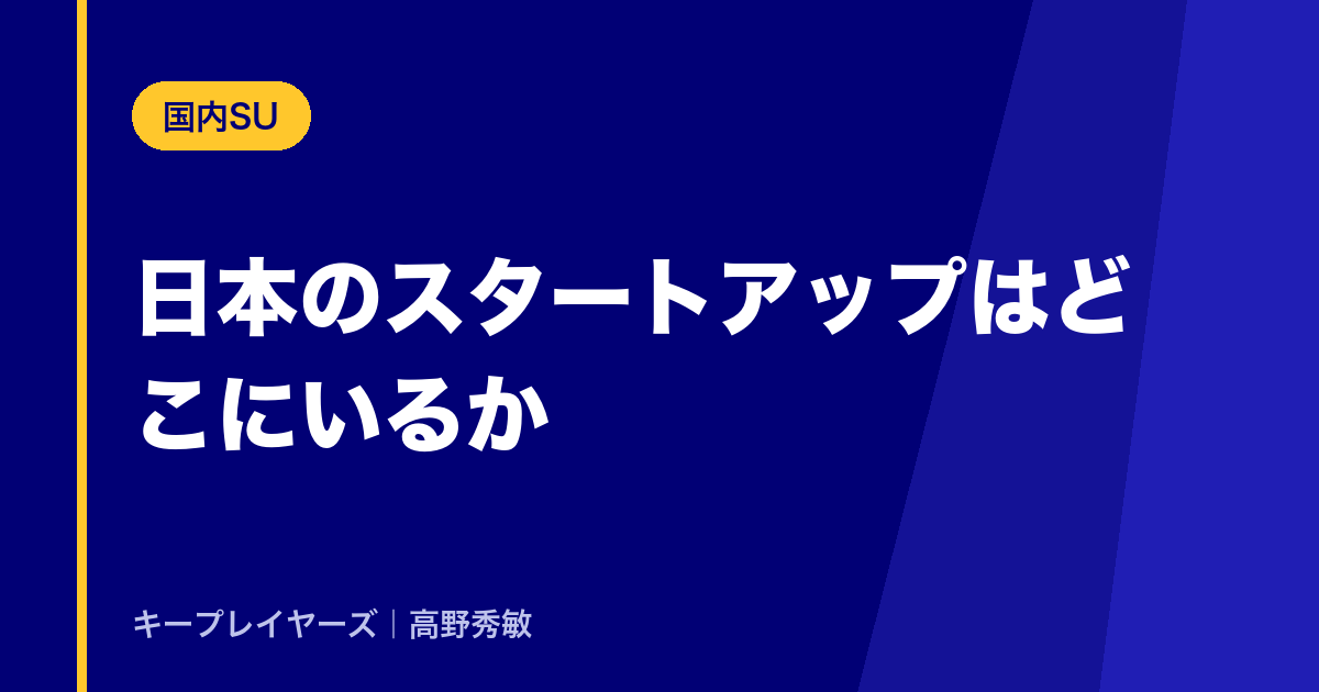 日本のスタートアップはどこにいるか