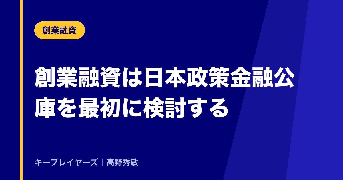 創業融資｜日本政策金融公庫を最初に検討する