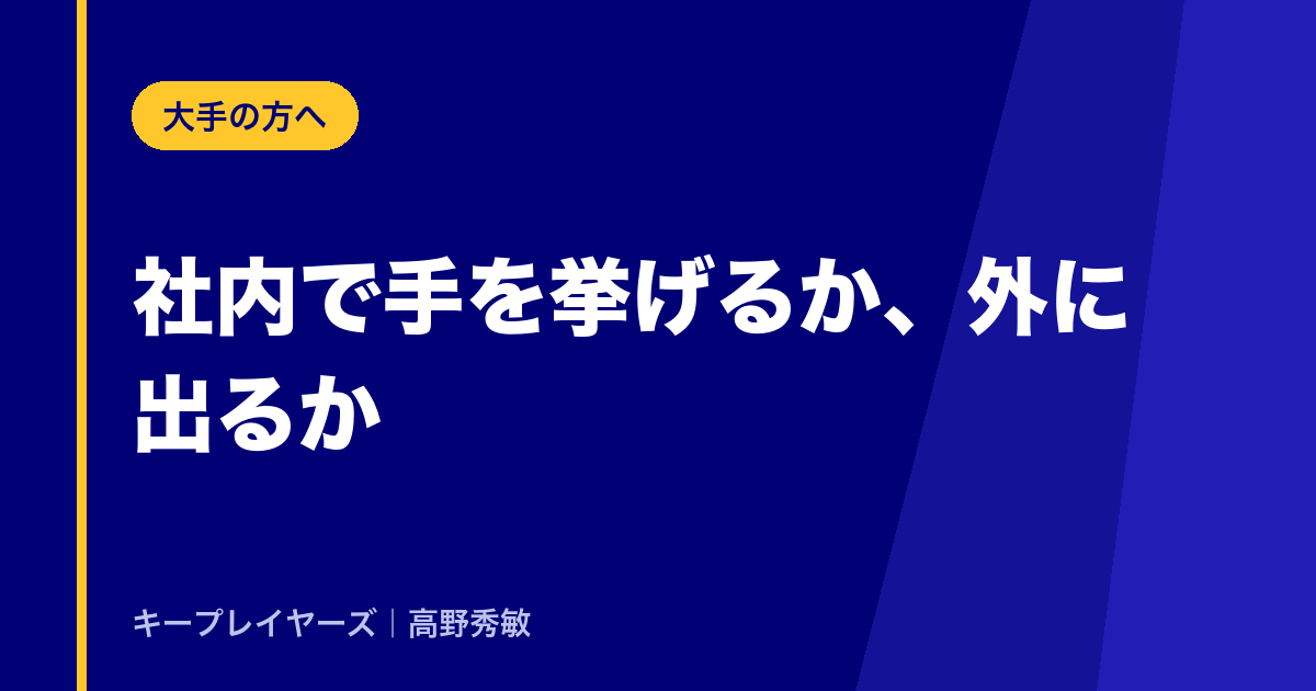 大手企業にいる方へ|社内で手を挙げるか、外に出るか