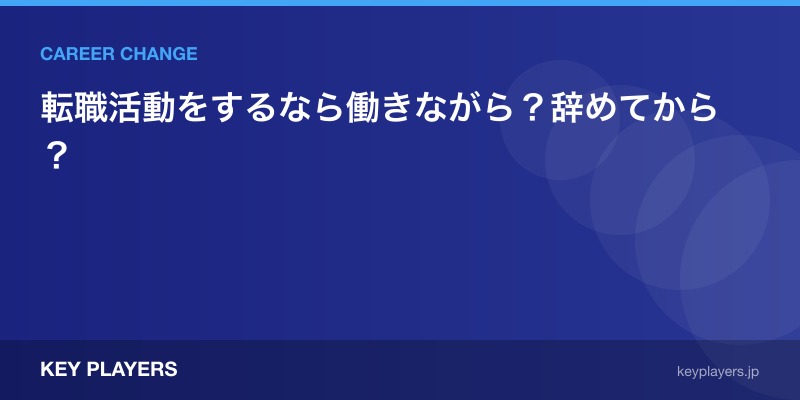 転職活動をするなら働きながら？辞めてから？