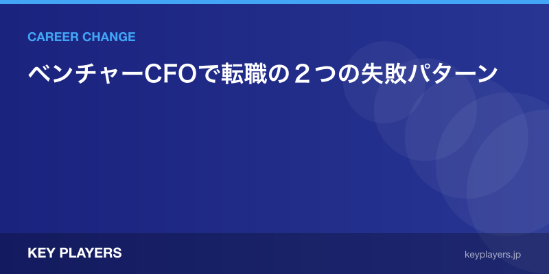 ベンチャーCFOで転職の２つの失敗パターン