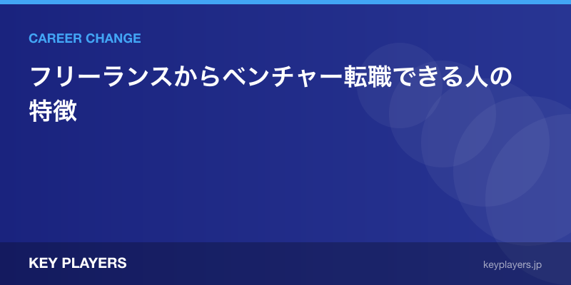 フリーランスからベンチャー転職できる人の特徴