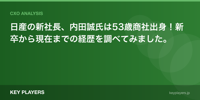 日産の新社長、内田誠氏は53歳商社出身！新卒から現在までの経歴を調べてみました。