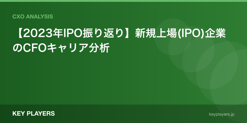 【2023年IPO振り返り】新規上場(IPO)企業のCFOキャリア分析
