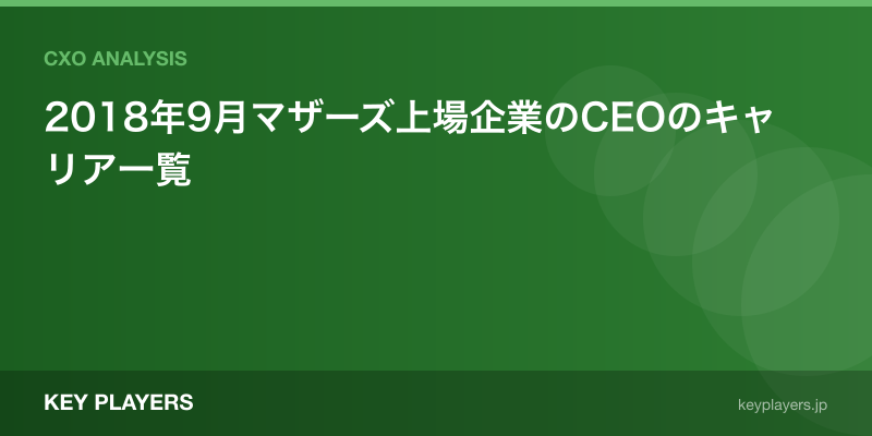 2018年9月マザーズ上場企業のCEOのキャリア一覧